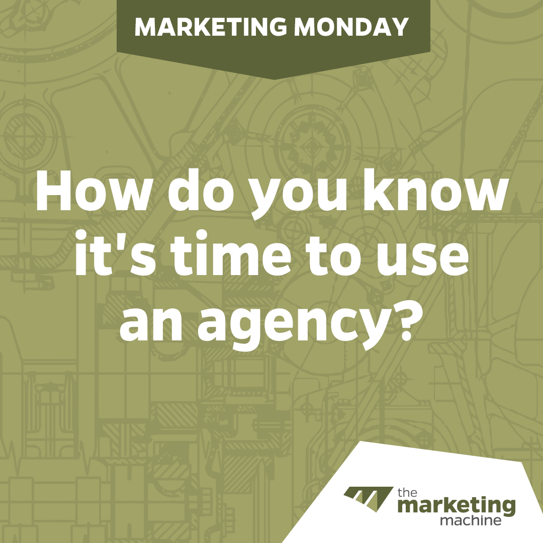 Marketing Monday. How do you know it's time to use an agency? The Marketing Machine